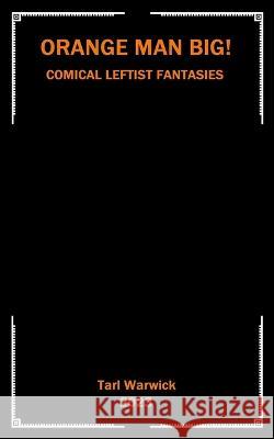 Orange Man Big!: Comical Leftist Fantasies Tarl Warwick   9798392985357 Independently Published - książka