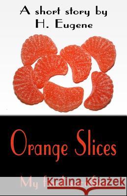 Orange Slices: My Final Sacrifice H. Eugene 9781980524618 Independently Published - książka
