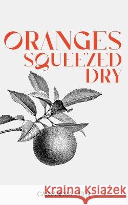 Oranges Squeezed Dry Cassandra Litten   9798396511781 Independently Published - książka
