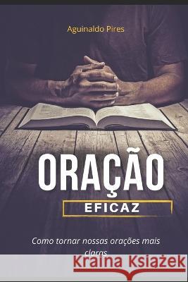 Oração Eficaz: Como tornar nossas orações mais claras Aguinaldo Pires 9786500565393 Camara Brasileira Do Livro, Sp, Brasil - książka