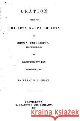 Oration Before the Phi Beta Kappa Society of Brown University, Providence, R. I. Francis C. Gray 9781517422561 Createspace - książka