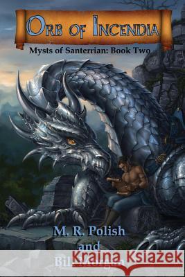 Orb of Incendia: Mysts of Santerrian Book Two Bill Morgan M. R. Polish 9781523309740 Createspace Independent Publishing Platform - książka
