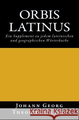 Orbis latinus: Ein Supplement zu jedem lateinischen und geographischen Wörterbuche Grasse, Johann Georg Theodor 9783959401524 Reprint Publishing - książka