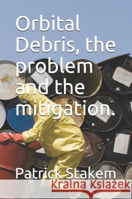 Orbital Debris, the problem and the mitigation. Stakem, Patrick 9781980466482 Independently Published - książka