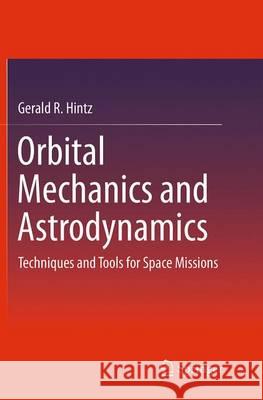 Orbital Mechanics and Astrodynamics: Techniques and Tools for Space Missions Hintz, Gerald R. 9783319351728 Springer - książka