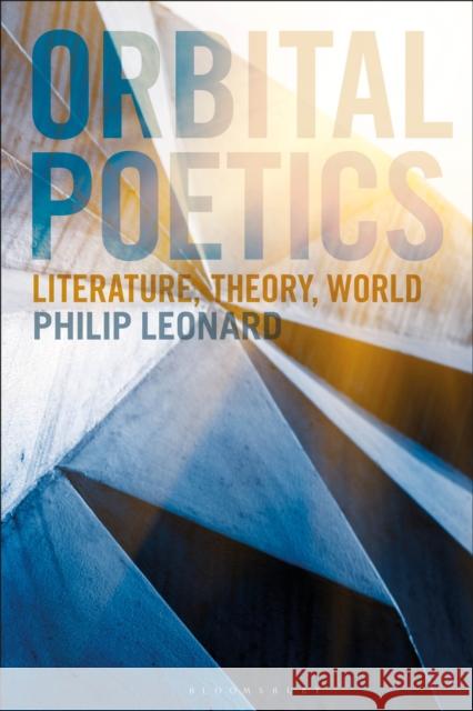 Orbital Poetics: Literature, Theory, World Philip Leonard 9781350075085 Bloomsbury Academic - książka