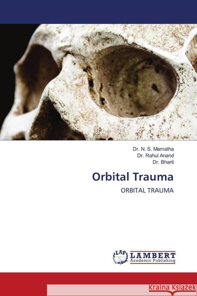 Orbital Trauma Mamatha, Dr. N. S., Anand, Dr. Rahul, Bharti, Dr. 9786203029581 LAP Lambert Academic Publishing - książka