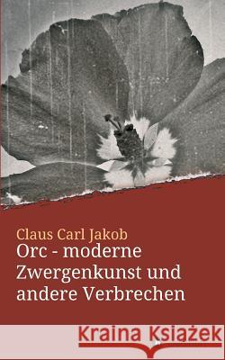 Orc - moderne Zwergenkunst und andere Verbrechen Claus Carl Jakob 9783746947495 Tredition Gmbh - książka