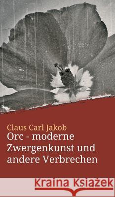 Orc - moderne Zwergenkunst und andere Verbrechen Claus Carl Jakob 9783746947501 Tredition Gmbh - książka