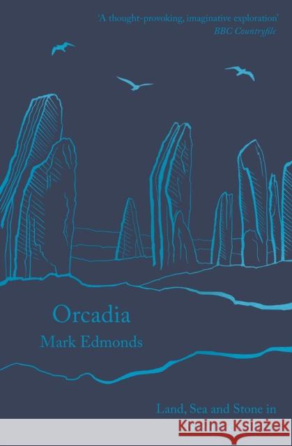 Orcadia: Land, Sea and Stone in Neolithic Orkney Mark Edmonds 9781788543453 Bloomsbury Publishing PLC - książka