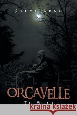 Orcavelle: The Witch Steve Arno 9781493134038 Xlibris Corporation - książka