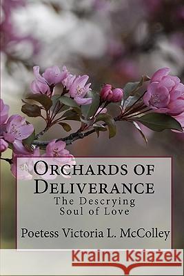 Orchards of Deliverance: The Descrying Soul of Love Poetess Victoria L. McColley Poetess Victoria L. McColley Poetess Victoria L. McColley 9781450557214 Createspace - książka