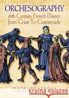 Orchesography: 16th-Century French Dance from Court to Countryside Thoinot Arbeau J. Sutton Julia Sutton 9780486217451 Dover Publications - książka