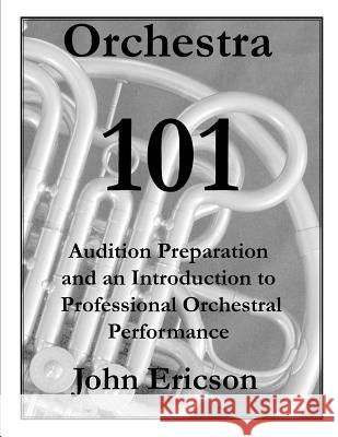 Orchestra 101: Audition Preparation and an Introduction to Professional Orchestral Performance John Ericson 9781079497274 Independently Published - książka