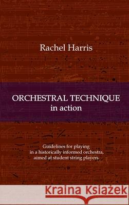 Orchestral Technique in action: Guidelines for playing in a historically informed orchestra aimed at student string players Rachel Harris 9783347044951 Tredition Gmbh - książka