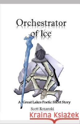 Orchestrator of Ice: Great Lakes Poetic Short Stories Scott W. Rozanski 9781794388512 Independently Published - książka