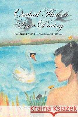 Orchid Flower Love Poetry: Amorous Moods of Sensuous Passion Chong, Raymond Douglas 9781479747597 Xlibris Corporation - książka