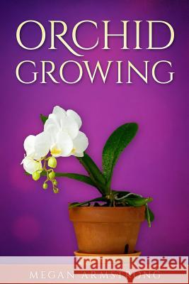 Orchid Growing Megan Armstrong 9781539549567 Createspace Independent Publishing Platform - książka