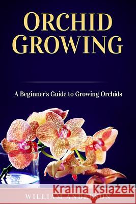 Orchid Growing: A Beginner's Guide to Growing Orchids William Anderson 9781725068858 Createspace Independent Publishing Platform - książka