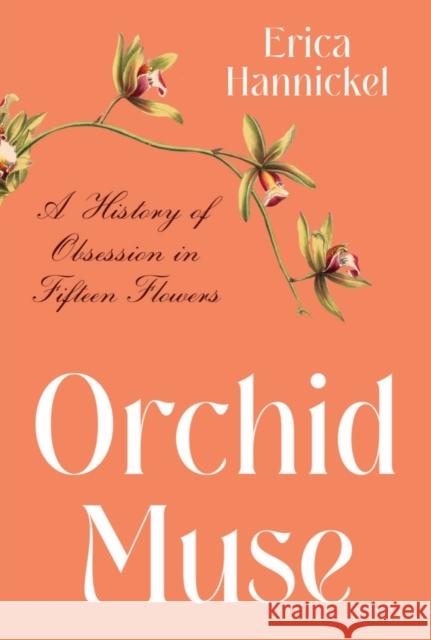 Orchid Muse: A History of Obsession in Fifteen Flowers Erica Hannickel 9780393867282 WW Norton & Co - książka