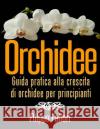 Orchidee. Guida pratica alla crescita di orchidee per principianti. Fabbri, Filippo 9781492220251 Createspace