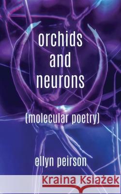 Orchids And Neurons: Molecular Poetry Ellyn Peirson 9784867512739 Next Chapter - książka