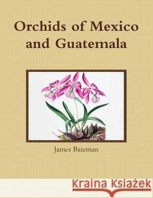 Orchids of Mexico and Guatemala James Bateman 9780557659838 Lulu.com - książka