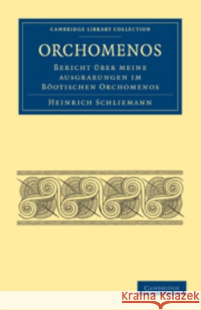 Orchomenos: Bericht Über Meine Ausgrabungen Im Böotischen Orchomenos Schliemann, Heinrich 9781108017183 Cambridge University Press - książka