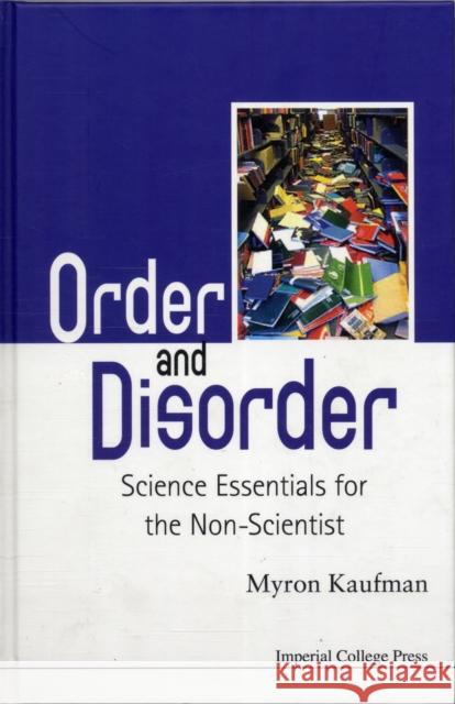 Order and Disorder: Science Essentials for the Non-Scientist Kaufman, Myron 9781848165748 World Scientific Publishing Company - książka