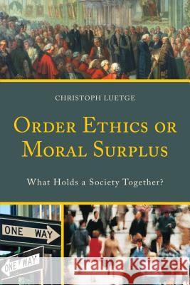 Order Ethics or Moral Surplus: What Holds a Society Together? Christoph Luetge 9780739198698 Lexington Books - książka