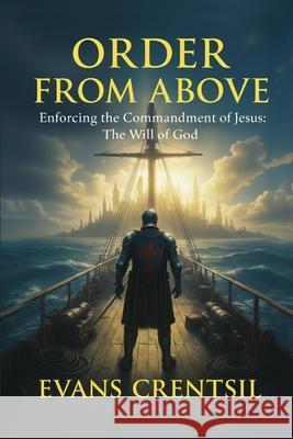 Order from Above: Enforcing the Commandment of Jesus: The Will of God Evans Crentsil 9789988514389 Bookwrit - książka