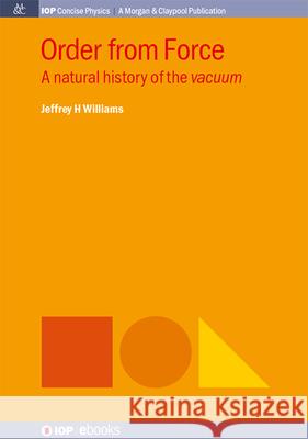 Order from Force: A Natural History of the Vacuum Jeffrey H. Williams 9781643278865 Morgan & Claypool - książka