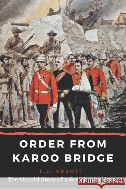 Order From Karoo Bridge: The Untold Story of a British War Hero L. L. Abbott 9781989325407 Llabbott - książka