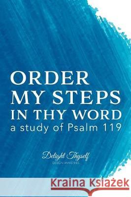 Order My Steps In Thy Word: a study of Psalm 119 Delight Thyself Design Ministries 9780999517529 Delight in Him Publications - książka