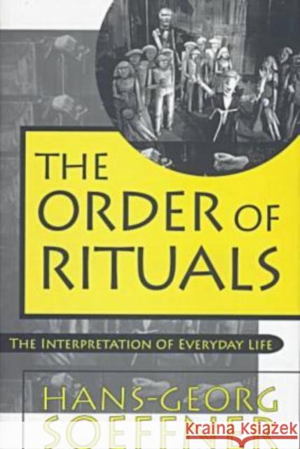 Order of Rituals: The Interpretation of Everyday Life Soeffner, Hans-Georg 9781560001843 Transaction Publishers - książka