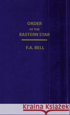 Order Of The Eastern Star (New, Revised) Hardcover F a Bell Lushena Books  9781639233168 Lushena Books Inc - książka