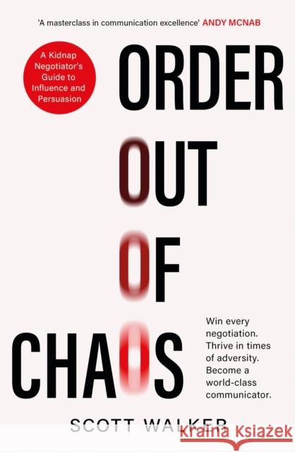 Order Out of Chaos: A Kidnap Negotiator's Guide to Influence and Persuasion. The Sunday Times bestseller Scott Walker 9780349434988 Little, Brown Book Group - książka