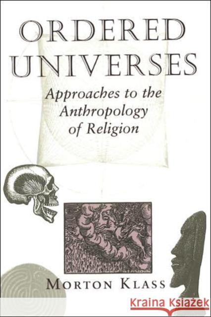 Ordered Universes : Approaches To The Anthropology Of Religion Morton Klass 9780813312149 Westview Press - książka