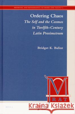 Ordering Chaos: The Self and the Cosmos in Twelfth-Century Latin Prosimetrum Bridget Balint 9789004174115 Brill - książka