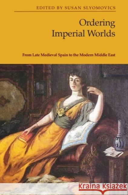 Ordering Imperial Worlds: From Late Medieval Spain to the Modern Middle East Susan Slyomovics 9781399517874 Edinburgh University Press - książka