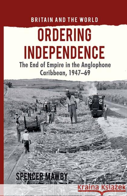 Ordering Independence: The End of Empire in the Anglophone Caribbean, 1947-1969 Mawby, S. 9781349326075 Palgrave Macmillan - książka