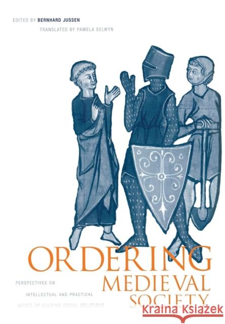 Ordering Medieval Society: Perspectives on Intellectual and Practical Modes of Shaping Social Relations Bernhard Jussen Pamela E. Selwyn 9780812235616 University of Pennsylvania Press - książka