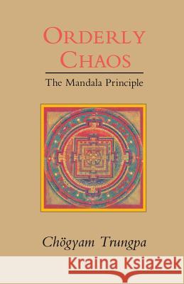 Orderly Chaos, The Mandala Principle Trungpa, Chogyam 9780877736363 Shambhala Publications - książka