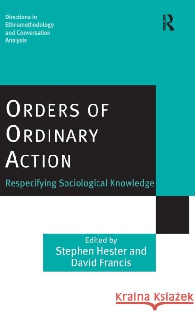 Orders of Ordinary Action: Respecifying Sociological Knowledge Hester, Stephen 9780754633112 Ashgate Publishing Limited - książka