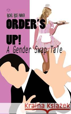 Order's Up! (a Gender Swap Tale) Rachel Rose Parker 9781983229978 Independently Published - książka