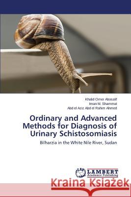 Ordinary and Advanced Methods for Diagnosis of Urinary Schistosomiasis Abosalif Khalid Omer 9783659769900 LAP Lambert Academic Publishing - książka