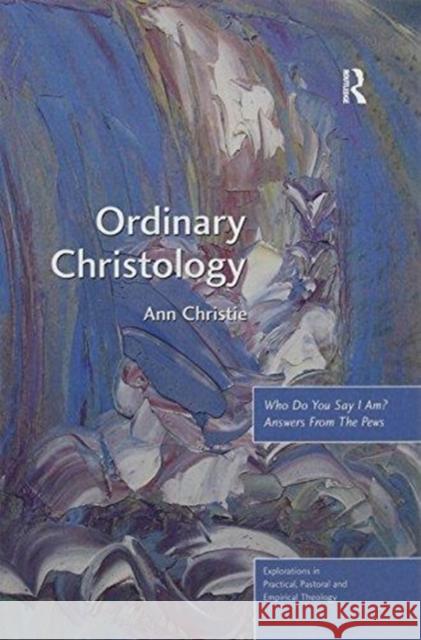 Ordinary Christology: Who Do You Say I Am? Answers from the Pews Ann Christie 9781138109841 Taylor and Francis - książka