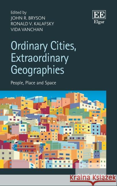 Ordinary Cities, Extraordinary Geographies: People, Place and Space John R. Bryson Ronald V. Kalafsky Vida Vanchan 9781789908015 Edward Elgar Publishing Ltd - książka