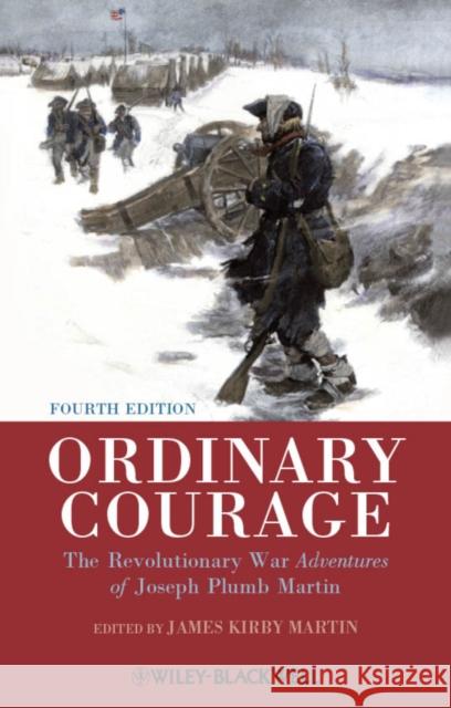 Ordinary Courage: The Revolutionary War Adventures of Joseph Plumb Martin Martin, James Kirby 9781444351354 Wiley-Blackwell - książka