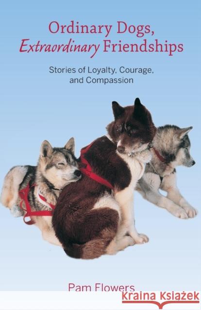 Ordinary Dogs, Extraordinary Friendships: Stories of Loyalty, Courage, and Compassion Pam Flowers 9780882409160 Alaska Northwest Books - książka